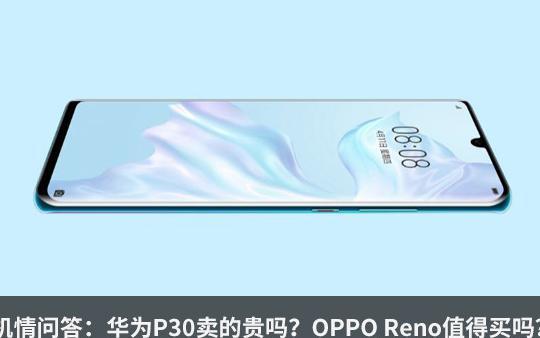 机情问答:华为P30卖的贵吗?OPPO Reno值得