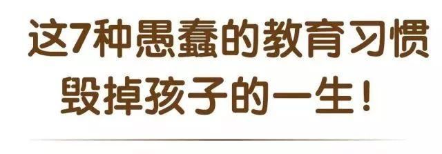 这7种愚蠢的教育习惯，毁掉孩子的一生，你一定还在做!